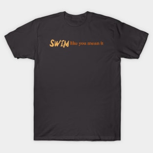 Swim like you mean it, swimming design v2 T-Shirt